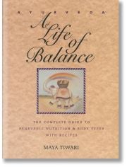 Ayurveda: A Life of Balance: The Complete Guide to Ayurvedic Nutrition & Body Types with Recipes