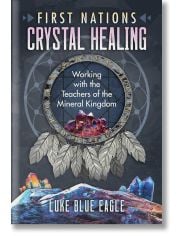 First Nations Crystal Healing: Working with the Teachers of the Mineral Kingdom