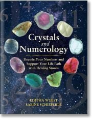 Crystals and Numerology: Decode Your Numbers and Support Your Life Path with Healing Stones