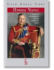 Принц Чарлс: Страстите и парадоксите на един невероятен живот