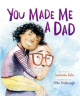 You Made Me a Dad - 9780062396945-thumb