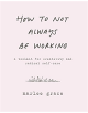 How to Not Always Be Working - 9780062803672-thumb