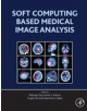 Soft Computing Based Medical Image Analysis - Elsevier Science Publishing Co Inc - 9780128130872-thumb