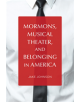 Mormons, Musical Theater, and Belonging in America - 9780252084331-thumb