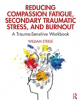 Reducing Compassion Fatigue, Secondary Traumatic Stress, and Burnout - Taylor & Francis Ltd - 9780367144098-thumb