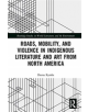 Roads, Mobility, and Violence in Indigenous Literature and Art from North America - 9780367149819-thumb