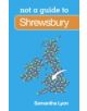 Not a Guide to: Shrewsbury - 9780752471204-thumb