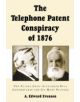 The Telephone Patent Conspiracy of 1876 - 9780786408832-thumb