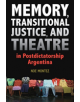 Memory, Transitional Justice, and Theatre in Postdictatorship Argentina - 9780809336296-thumb