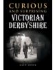 Curious and Surprising Victorian Derbyshire - 9780857042644-thumb