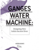 Ganges Water Machine: Designing New India's Ancient River - 9780982622612-thumb