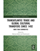 Transatlantic Trade and Global Cultural Transfers Since 1492 - 9781138385153-thumb