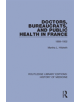 Doctors, Bureaucrats, and Public Health in France - 9781138394292-thumb