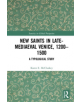 New Saints in Late-Mediaeval Venice, 1200-1500 - 9781138478008-thumb