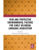 Risk and Protective Environmental Factors for Early Bilingual Language Acquisition - 9781138544499-thumb