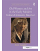 Old Women and Art in the Early Modern Italian Domestic Interior - 9781138548176-thumb