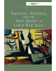 Painting, Politics, and the New Front of Cold War Italy - 9781138548268-thumb