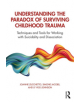 Understanding the Paradox of Surviving Childhood Trauma - 9781138630857-thumb