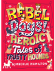 Rebel Dogs! Heroic Tales of Trusty Hounds - 9781407194356-thumb