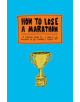 How to Lose a Marathon: A Starter's Guide to Finishing in 26.2 Chapters - 9781419724916-thumb