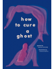 How to Cure a Ghost - 9781419737565-thumb