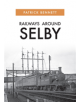 Railways Around Selby - 9781445689685-thumb