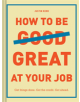 How to Be Great at Your Job - 9781452169132-thumb