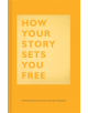 How Your Story Sets You Free - 9781452177519-thumb