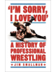 I'm Sorry, I Love You: A History of Professional Wrestling - 9781472254238-thumb