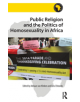 Public Religion and the Politics of Homosexuality in Africa - 9781472445513-thumb