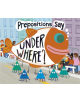 Prepositions Say "Under Where?" - 9781474774864-thumb