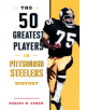 The 50 Greatest Players in Pittsburgh Steelers History - 9781493037933-thumb