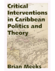 Critical Interventions in Caribbean Politics and Theory - 9781496825650-thumb