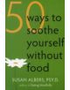 50 Ways To Soothe Yourself Without Food - 9781572246768-thumb