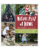 Nature Play at Home: Creating Outdoor Spaces that Connect Children with the Natural World - 9781604698251-thumb