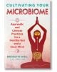 Cultivating Your Microbiome: Ayurvedic and Chinese Practices for a Healthy Gut and a Clear Mind - Healing Arts Press - 9781620557808-thumb