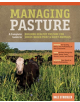 Managing Pasture: A Complete Guide to Building Healthy Pasture for Grass-Based Meat & Dairy Animals - Storey Publishing LLC --thumb