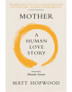 Mother: A Human Love Story - 9781780275123-thumb