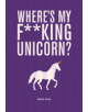 Where's My F**king Unicorn? An Alternative Guide to - 9781781453087-thumb