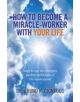 How to Become a Miracle-Worker with Your Life - 9781785351211-thumb