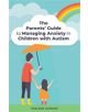 The Parents' Guide to Managing Anxiety in Children with Autism - 9781785926556-thumb