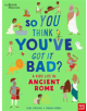 British Museum: So You Think You've Got It Bad? A Kid's Life in Ancient Rome - 9781788004756-thumb