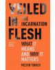 Veiled in Flesh: The Incarnation - What It Means And Why It Matters - 9781789740967-thumb