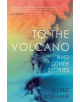 To the Volcano, and other stories - Myriad Editions - 9781912408245-thumb