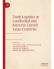 Trade Logistics in Landlocked and Resource Cursed Asian Countries - 9789811368134-thumb