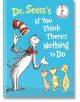 Dr. Seuss`s If You Think There`s Nothing to Do-1-thumb