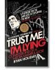 Trust Me I'm Lying : Confessions of a Media Manipulator - Райън Холидей - Жена, Мъж - Profile Books - 9781788160063-thumb