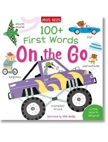 100+ First Words: On the Go - Becky Miles - Момиче, Момче - Miles Kelly Publishing - 9781789895049