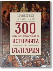 300 неща, които трябва да знаем за Историята на България - Пламен Павлов, Людмил Спасов - Световна библиотека - 9789545742378