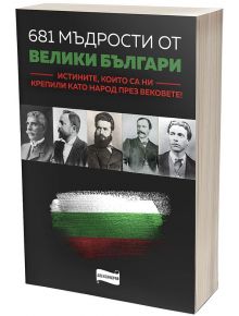 681 мъдрости от велики българи. Истините, които са ни крепили като народ през вековете - Колектив - Александрия - 38002129200